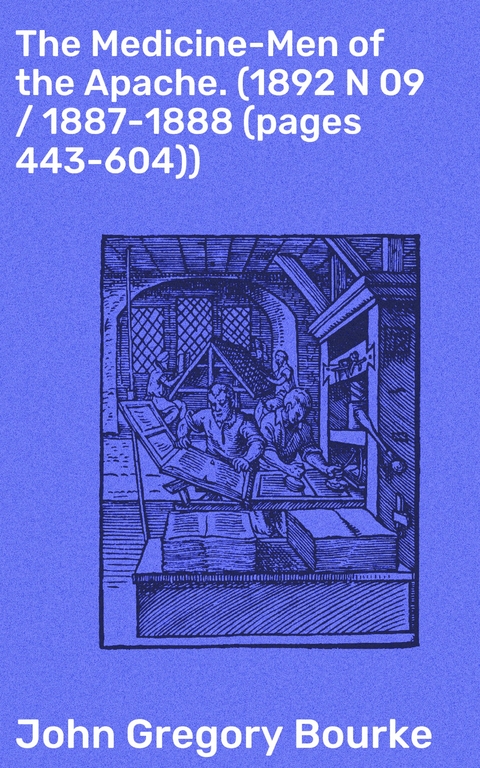 The Medicine-Men of the Apache. (1892 N 09 / 1887-1888 (pages 443-604)) - John Gregory Bourke
