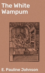 The White Wampum - E. Pauline Johnson
