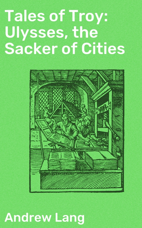 Tales of Troy: Ulysses, the Sacker of Cities - Andrew Lang