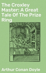 The Croxley Master: A Great Tale Of The Prize Ring - Arthur Conan Doyle