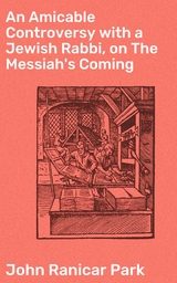 An Amicable Controversy with a Jewish Rabbi, on The Messiah's Coming - John Ranicar Park