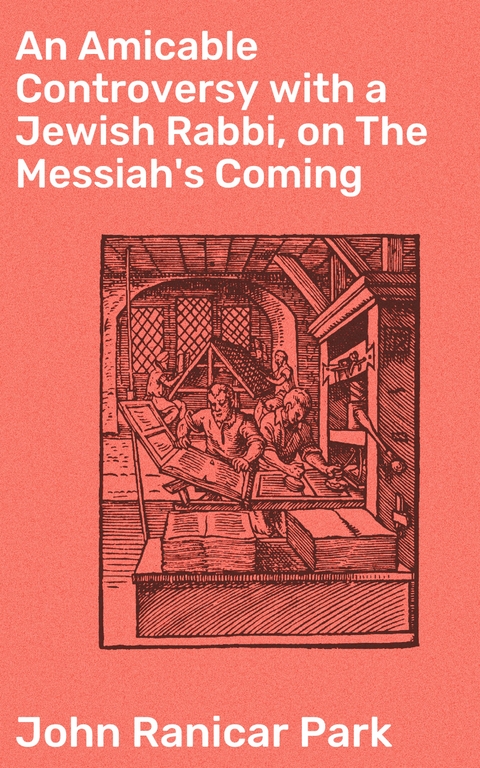 An Amicable Controversy with a Jewish Rabbi, on The Messiah's Coming - John Ranicar Park