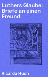 Luthers Glaube: Briefe an einen Freund - Ricarda Huch