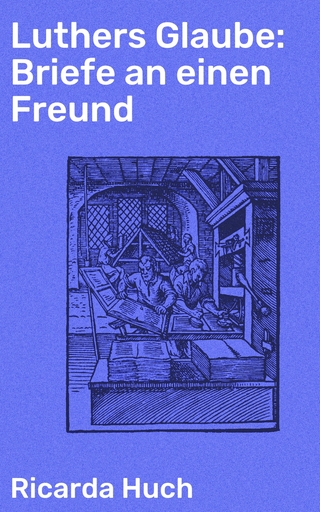 Luthers Glaube: Briefe an einen Freund