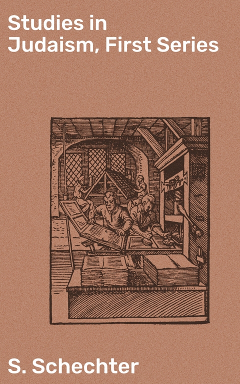 Studies in Judaism, First Series - S. Schechter