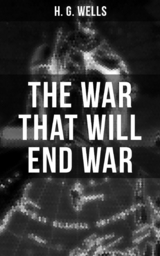 THE WAR THAT WILL END WAR -  H. G. Wells