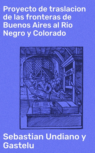 Proyecto de traslacion de las fronteras de Buenos Aires al Rio Negro y Colorado