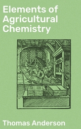 Elements of Agricultural Chemistry - Thomas Anderson