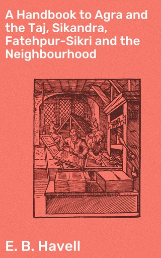 A Handbook to Agra and the Taj, Sikandra, Fatehpur-Sikri and the Neighbourhood