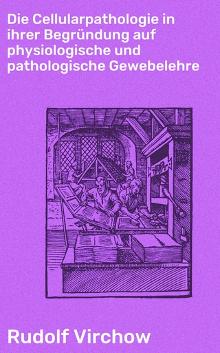 Die Cellularpathologie in ihrer Begründung auf physiologische und pathologische Gewebelehre