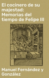 El cocinero de su majestad: Memorias del tiempo de Felipe III - Manuel Fern&aacute;ndez y Gonz&aacute;lez