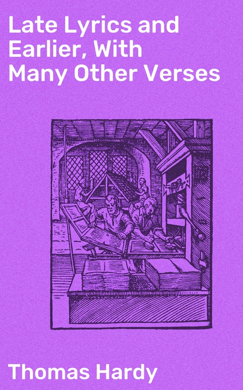 Late Lyrics and Earlier, With Many Other Verses - Thomas Hardy