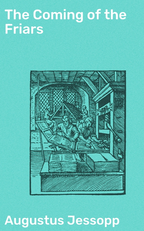 The Coming of the Friars - Augustus Jessopp