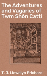 The Adventures and Vagaries of Twm Sh&ocirc;n Catti - T. J. Llewelyn Prichard