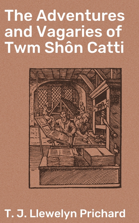 The Adventures and Vagaries of Twm Sh&ocirc;n Catti - T. J. Llewelyn Prichard