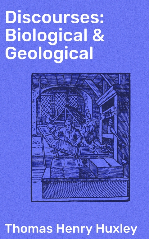 Discourses: Biological & Geological - Thomas Henry Huxley