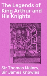 The Legends of King Arthur and His Knights - Thomas Malory  Sir, James Knowles  Sir