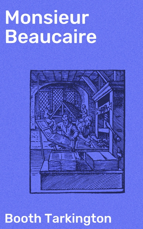 Monsieur Beaucaire - Booth Tarkington