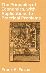 The Principles of Economics, with Applications to Practical Problems - Frank A. Fetter