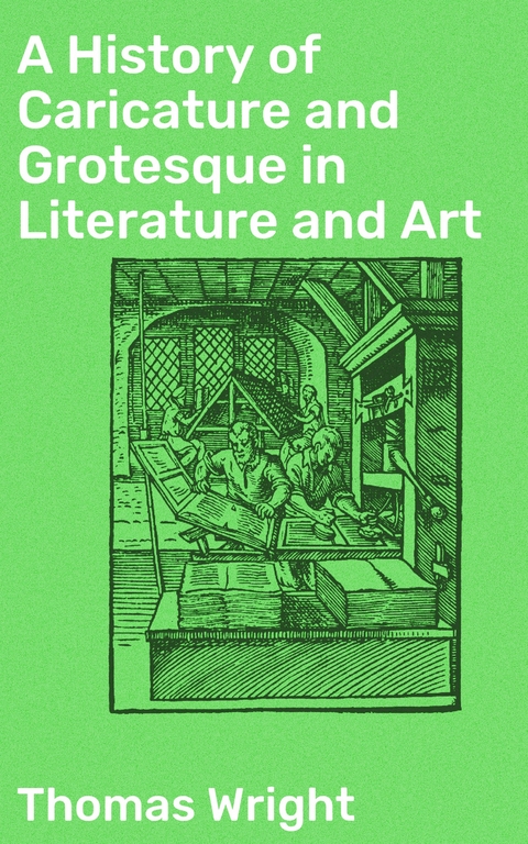 A History of Caricature and Grotesque in Literature and Art - Thomas Wright