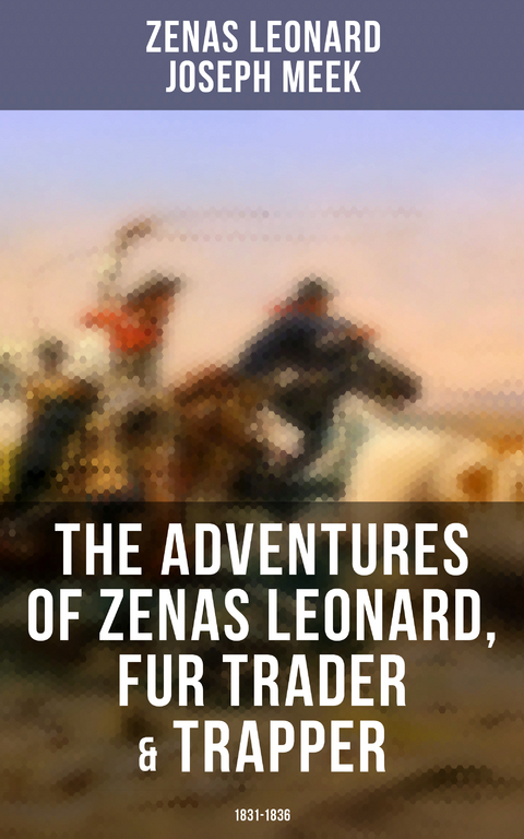 The Adventures of Zenas Leonard, Fur Trader & Trapper (1831-1836) - Zenas Leonard, Joseph Meek