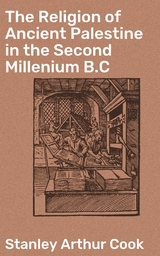 The Religion of Ancient Palestine in the Second Millenium B.C - Stanley Arthur Cook