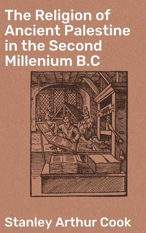 The Religion of Ancient Palestine in the Second Millenium B.C - Stanley Arthur Cook