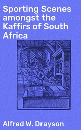 Sporting Scenes amongst the Kaffirs of South Africa - Alfred W. Drayson