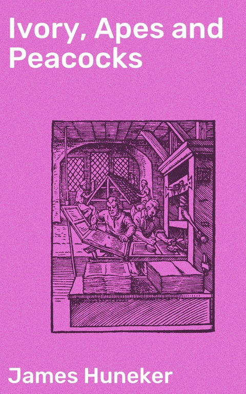 Ivory, Apes and Peacocks - James Huneker