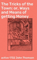 The Tricks of the Town: or, Ways and Means of getting Money - John Thomson  active 1732