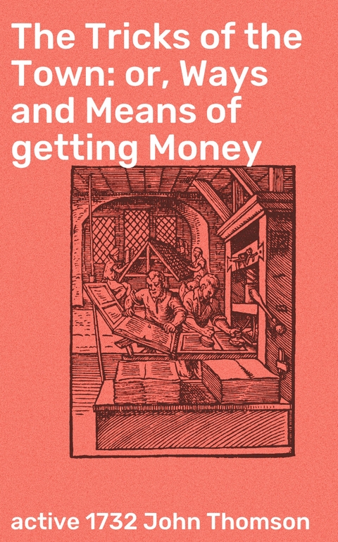 The Tricks of the Town: or, Ways and Means of getting Money - John Thomson  active 1732