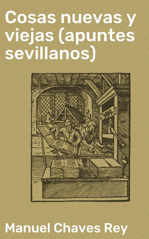 Cosas nuevas y viejas (apuntes sevillanos) - Manuel Chaves Rey