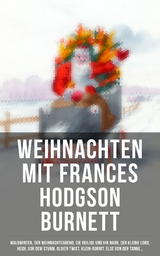 Weihnachten mit den beliebtesten B&uuml;chern - Frances Hodgson Burnett, Charles Dickens, Selma Lagerl&ouml;f, Carlo Collodi, Johanna Spyri, Adalbert Stifter, Agnes Sapper, Agnes G&uuml;nther, Hermann Kurz, Karl May, Theodor Fontane, Magda Trott, Paul Keller, Christoph Von Schmid