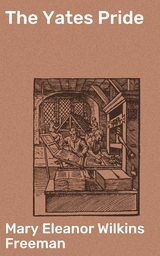 The Yates Pride - Mary Eleanor Wilkins Freeman