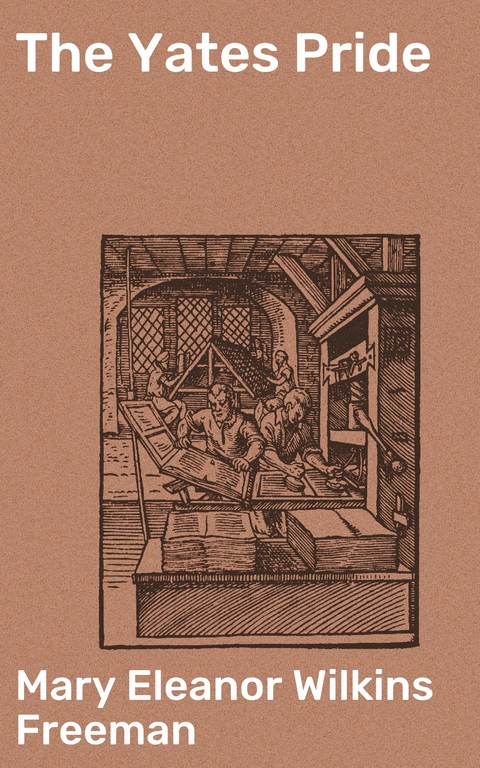 The Yates Pride - Mary Eleanor Wilkins Freeman