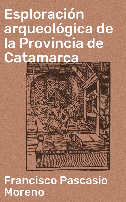 Esploraci&oacute;n arqueol&oacute;gica de la Provincia de Catamarca - Francisco Pascasio Moreno