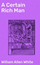 A Certain Rich Man - William Allen White