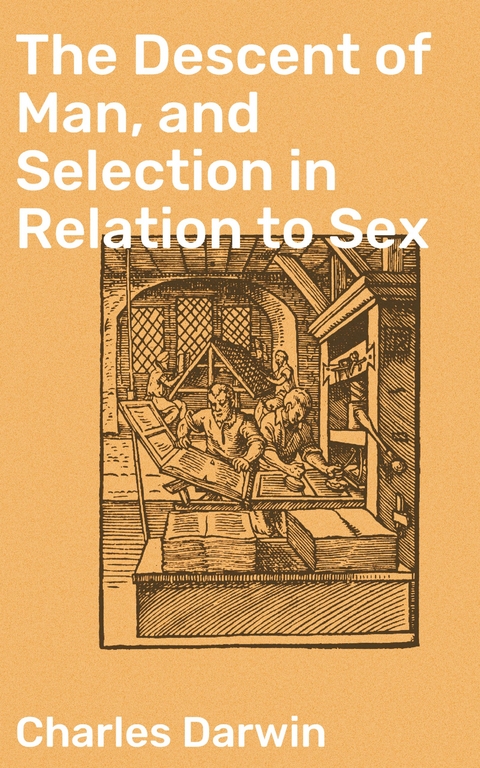 The Descent of Man, and Selection in Relation to Sex - Charles Darwin