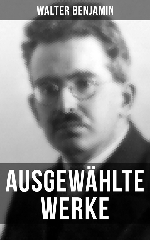 Ausgew&auml;hlte Werke von Walter Benjamin - Walter Benjamin