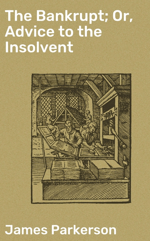 The Bankrupt; Or, Advice to the Insolvent - James Parkerson