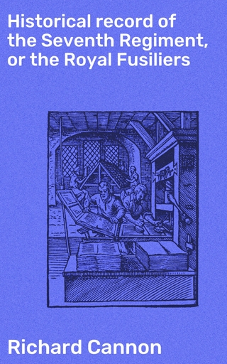 Historical record of the Seventh Regiment, or the Royal Fusiliers