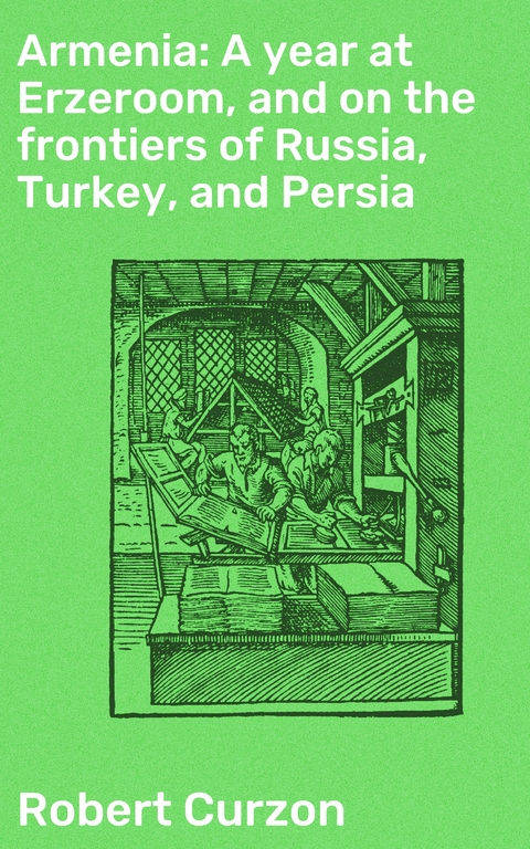Armenia: A year at Erzeroom, and on the frontiers of Russia, Turkey, and Persia - Robert Curzon