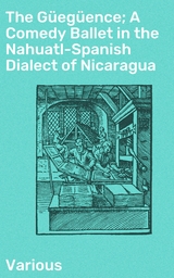 The G&uuml;eg&uuml;ence; A Comedy Ballet in the Nahuatl-Spanish Dialect of Nicaragua -  Various