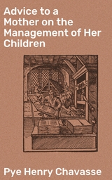 Advice to a Mother on the Management of Her Children - Pye Henry Chavasse