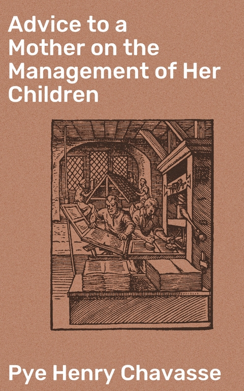 Advice to a Mother on the Management of Her Children - Pye Henry Chavasse