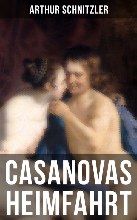 Casanovas Heimfahrt - Arthur Schnitzler