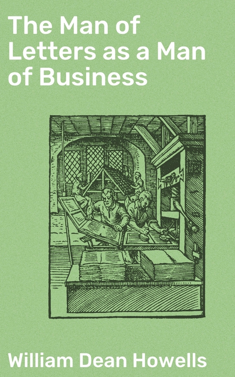 The Man of Letters as a Man of Business - William Dean Howells