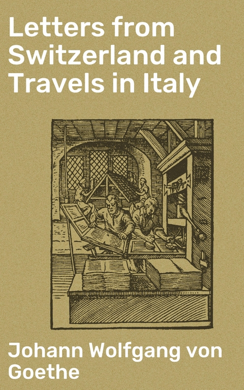 Letters from Switzerland and Travels in Italy - Johann Wolfgang von Goethe