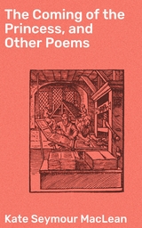 The Coming of the Princess, and Other Poems - Kate Seymour Maclean