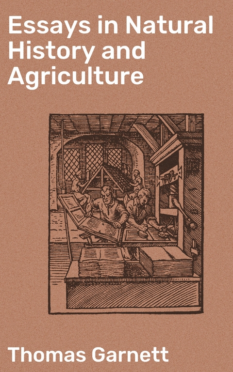 Essays in Natural History and Agriculture - Thomas Garnett